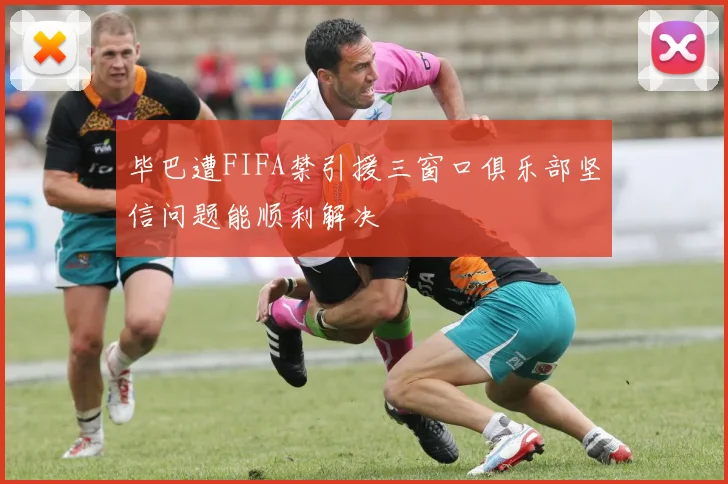 毕巴遭FIFA禁引援三窗口俱乐部坚信问题能顺利解决