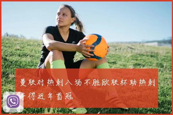 曼联对热刺八场不胜欧联杯助热刺夺得近年首冠