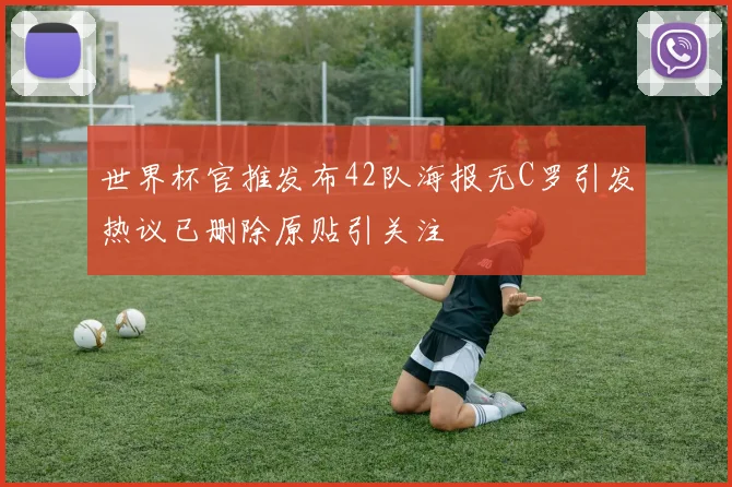 世界杯官推发布42队海报无C罗引发热议已删除原贴引关注